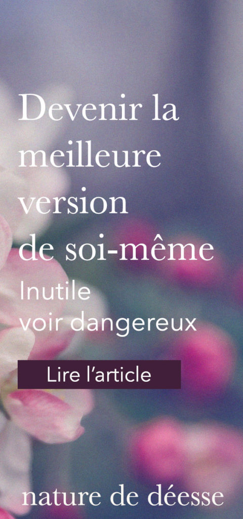 Pourquoi tu n’as pas besoin de devenir la meilleure version de toi-même - Nature de déesse