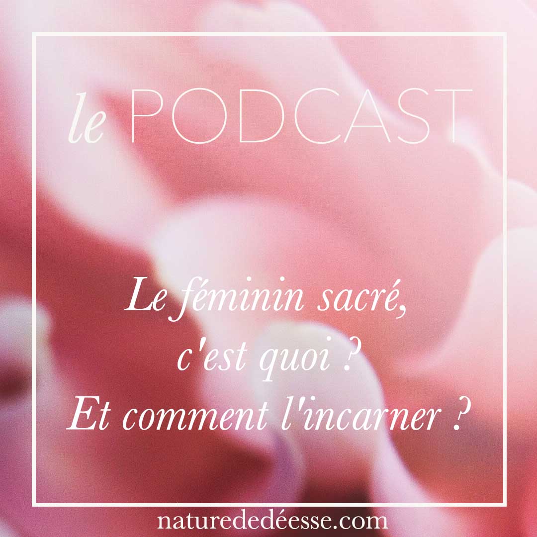 Nature de déesse, le Podcast. Episode 1 : Le féminin sacré c'est quoi ? Et comment l'incarner ?