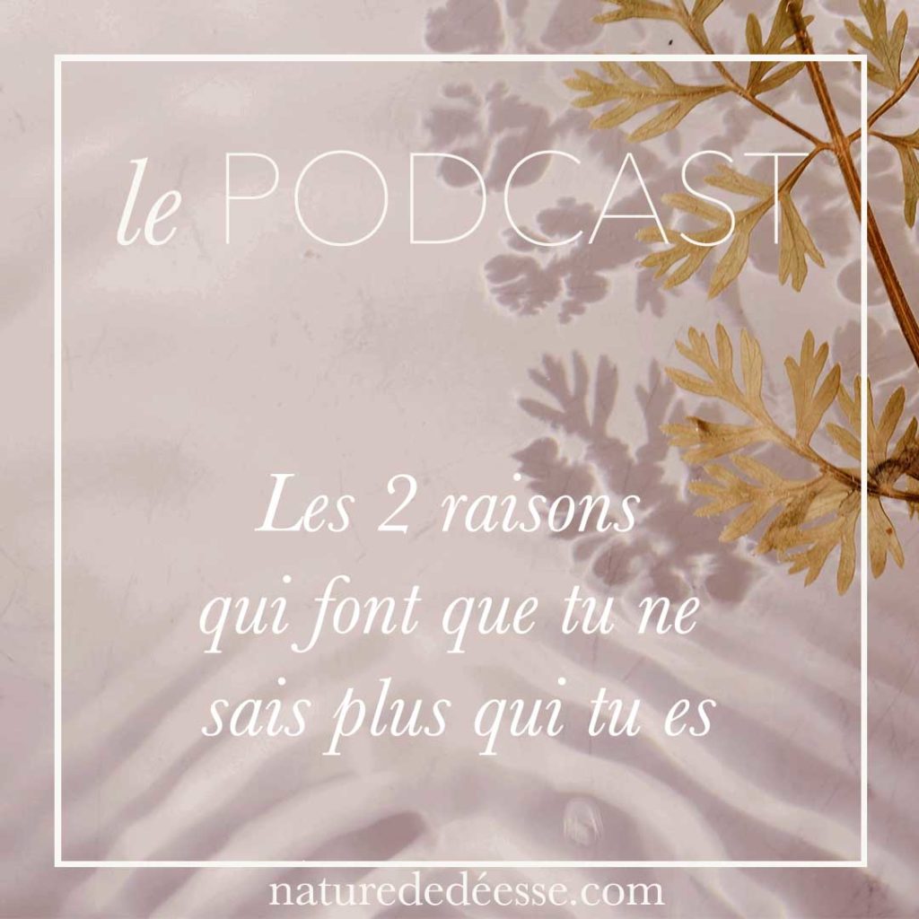 Les 2 raisons qui font que tu ne sais plus qui tu es - Podcast Nature de déesse