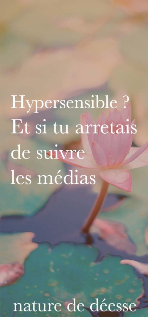 Tu es hypersensible et tu ne sais pas si tu dois arrêter de suivre les médias car cela te rend mal et triste ? Voici ce que j'ai fais et pourquoi ?
