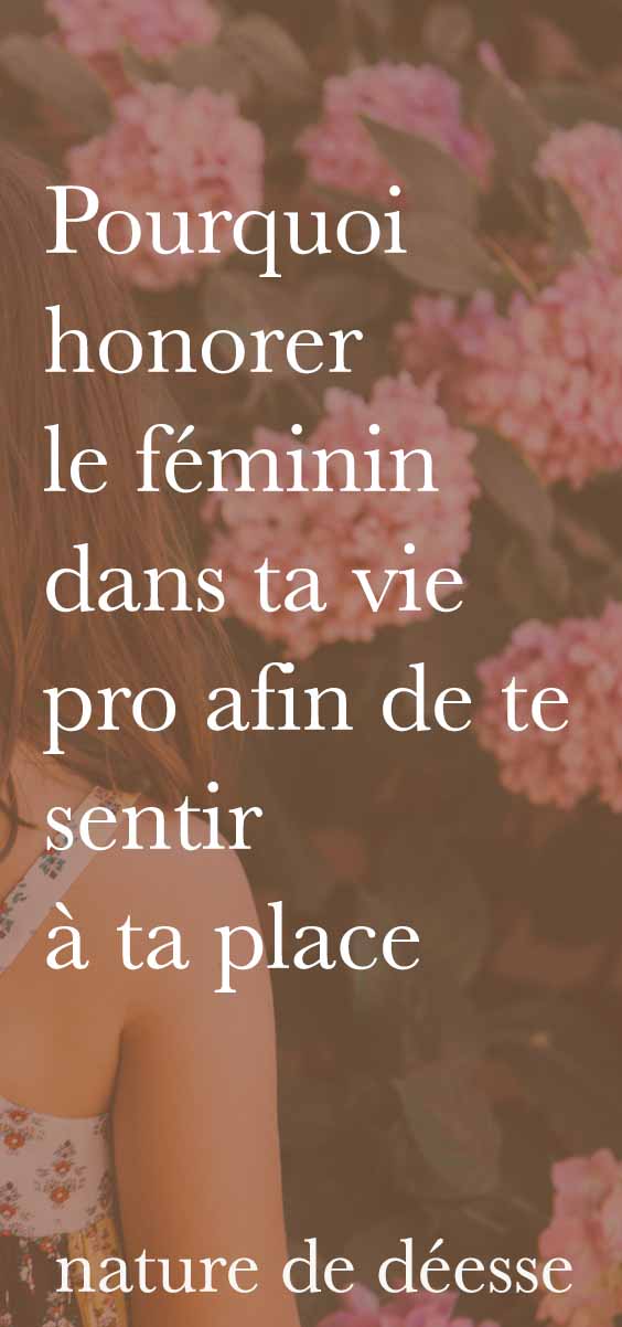 Besoin de te respecter et te sentir à ta place dans ta vie pro, envie d'un un job qui ait du sens et te plaise ? La solution : honore ton féminin sacré.