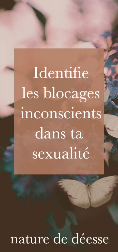 Comment identifier les blocages inconscients dans ta sexualité - Nature de déesse