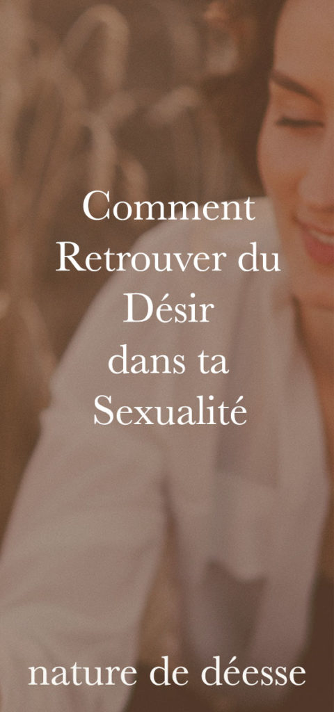 Comment retrouver du Désir dans ta Sexualité - Nature de déesse