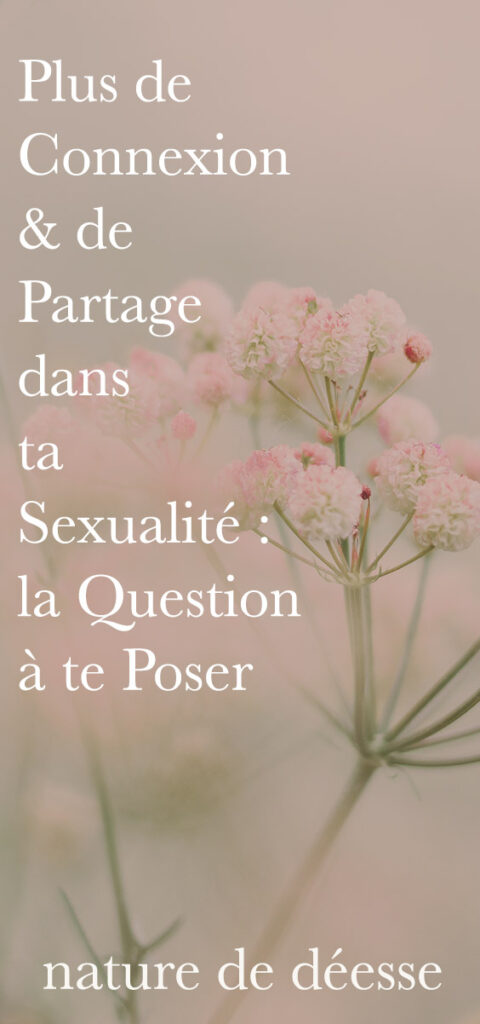 Tu désires plus de connexion & de partage dans ta sexualité : voici une question à te poser pour transformer ta sexualité.