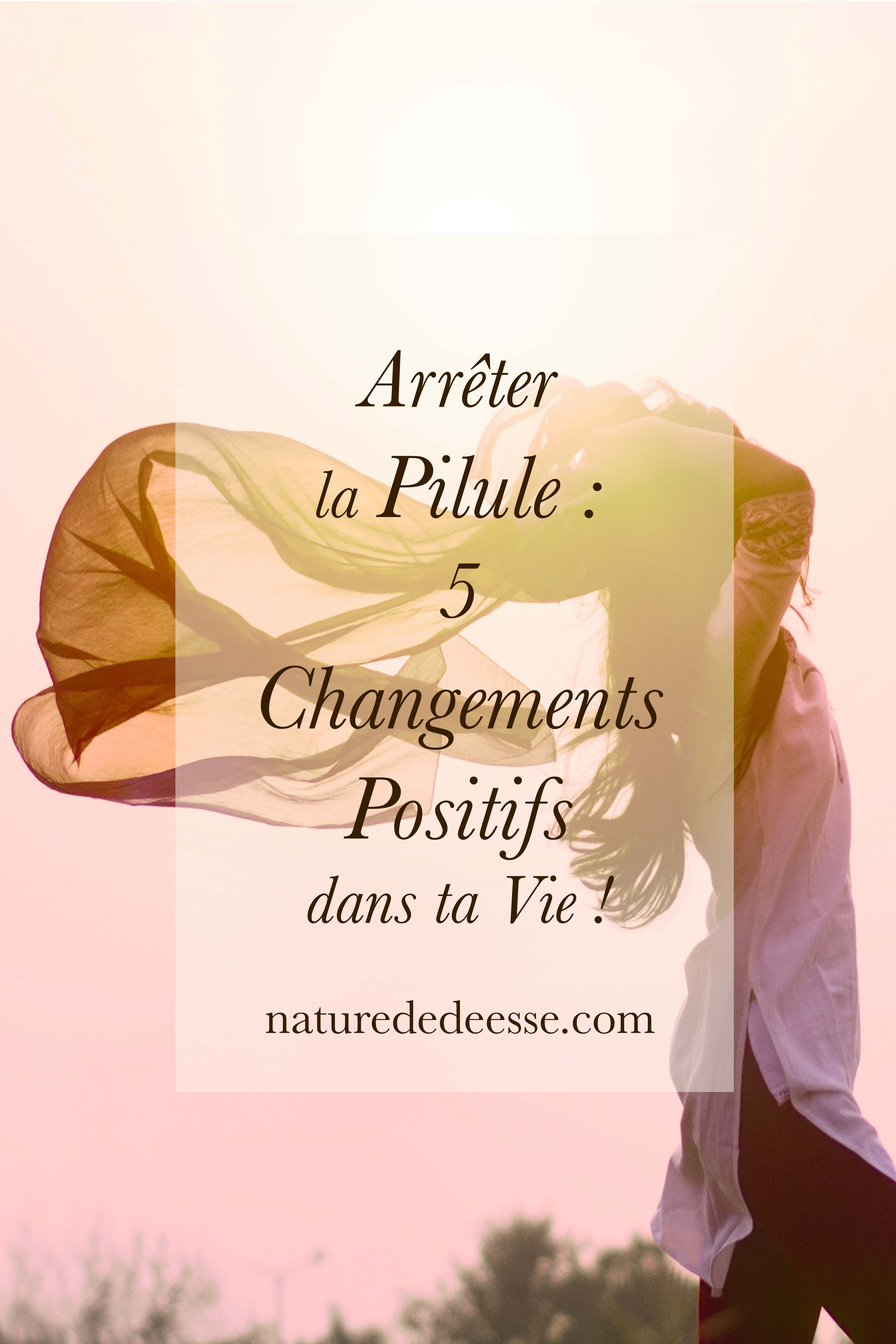Arrêter la Pilule : 5 Changements Positifs dans ta Vie !