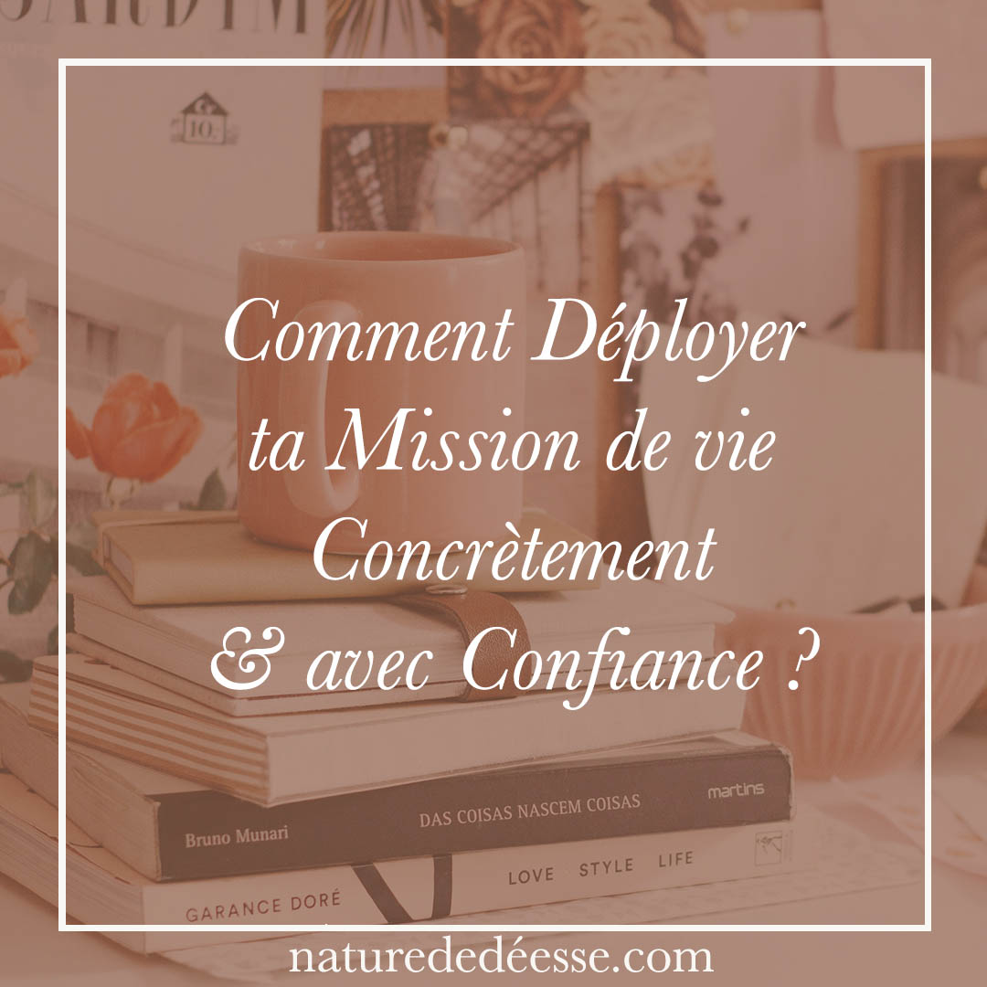 Comment Déployer ta Mission de vie Concrètement & avec Confiance ?