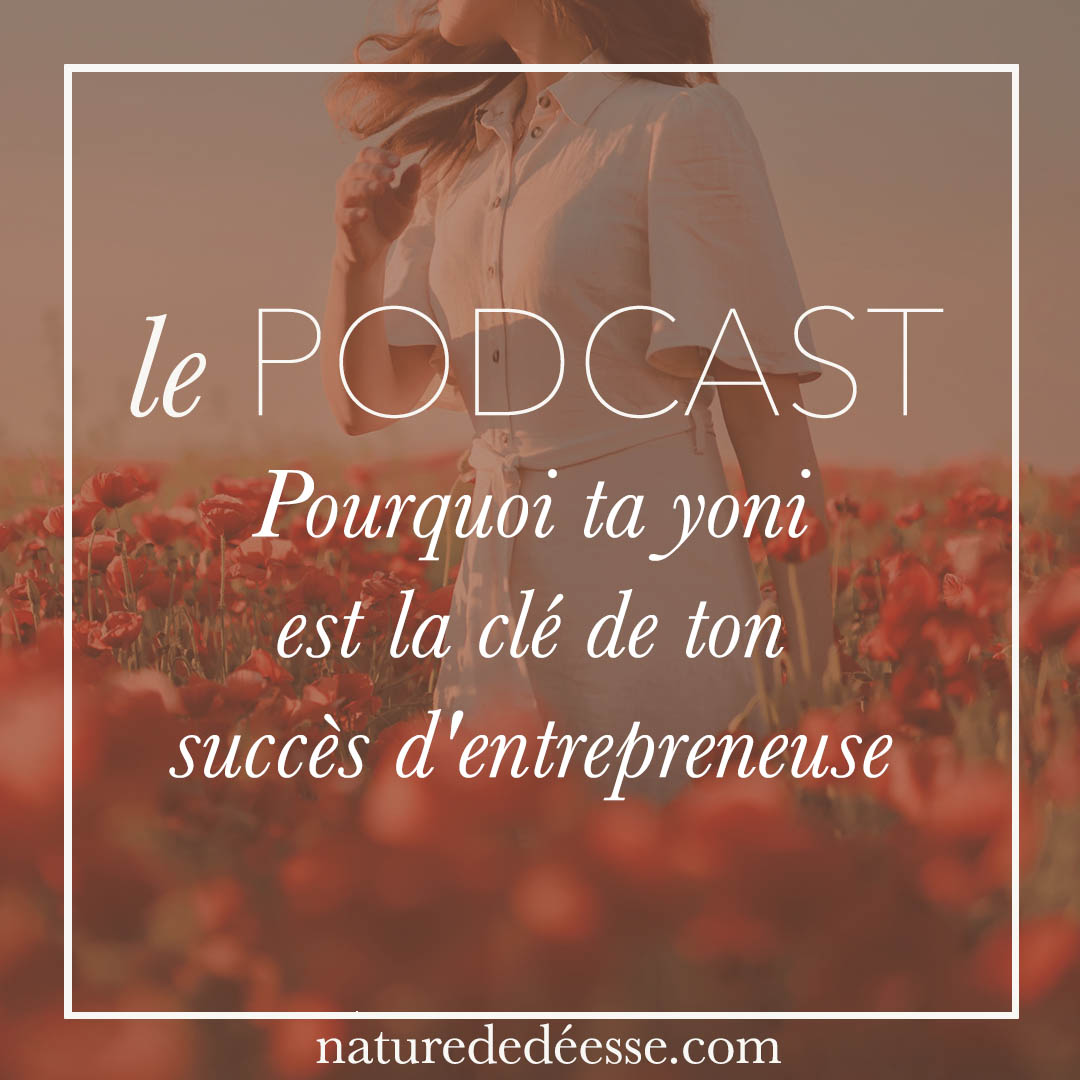 Pourquoi ta Yoni est la Clé de ton Succès d&rsquo;Entrepreneuse