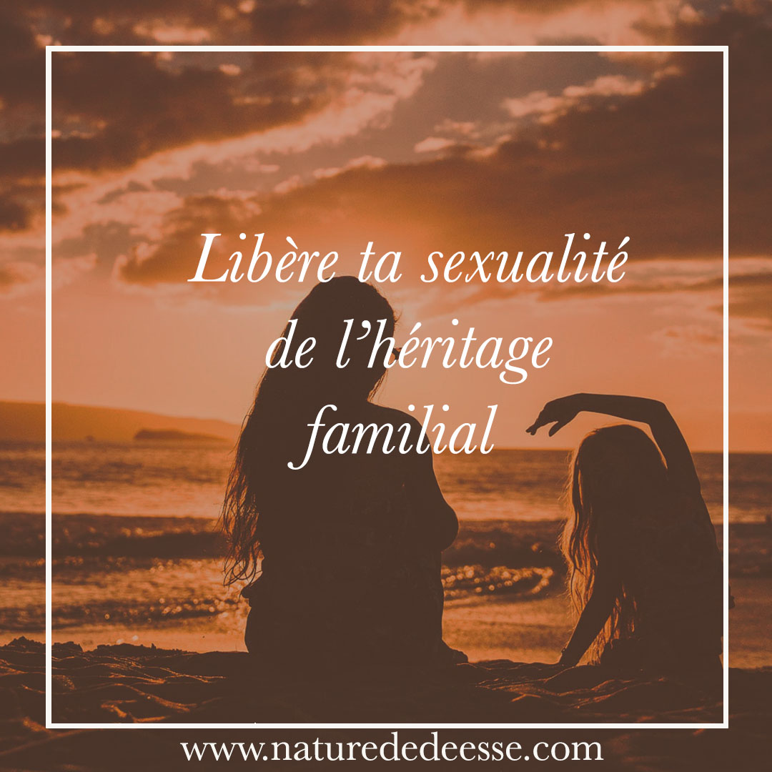 Libère ta sexualité de l&rsquo;héritage familial